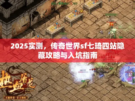 2025实测，传奇世界sf七琦四站隐藏攻略与入坑指南