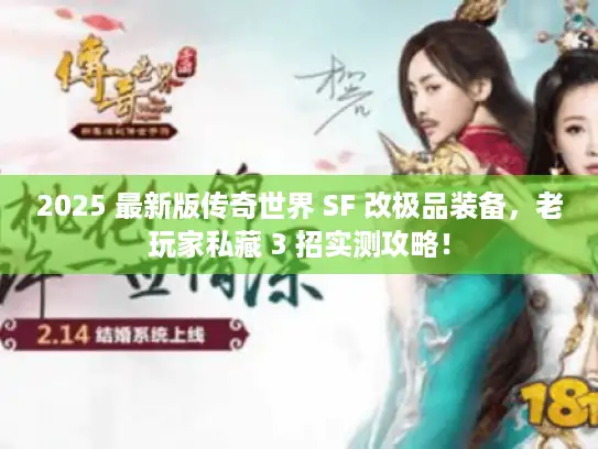 2025 最新版传奇世界 SF 改极品装备，老玩家私藏 3 招实测攻略！