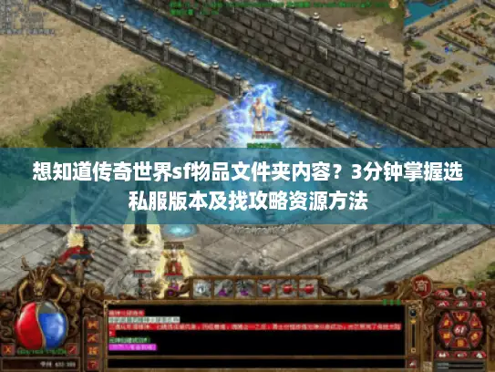 想知道传奇世界sf物品文件夹内容?3分钟掌握选私服版本及找攻略资源方法 想知道传奇世界sf物品文件夹内容?3分钟掌握选私服版本及找攻略资源方法