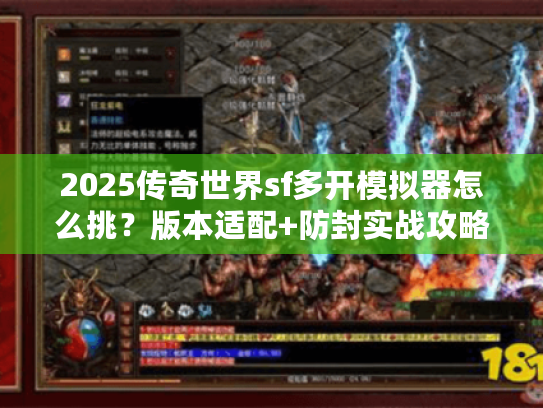 2025传奇世界sf多开模拟器怎么挑？版本适配+防封实战攻略来了