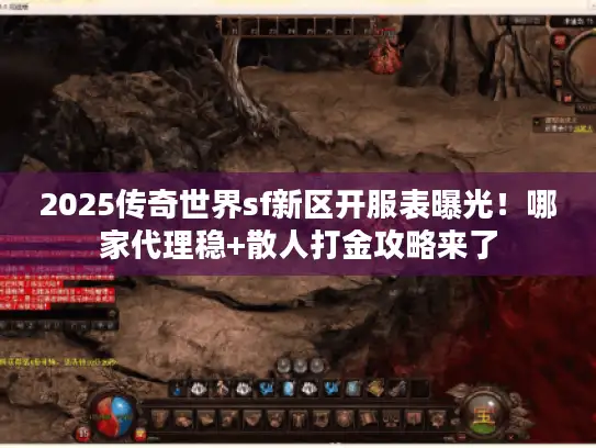 2025传奇世界sf新区开服表曝光!哪家代理稳+散人打金攻略来了 2025传奇世界sf新区开服表曝光!哪家代理稳+散人打金攻略来了