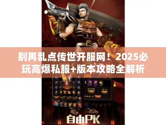 别再乱点传世开服网！2025必玩高爆私服+版本攻略全解析