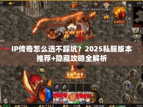 IP传奇怎么选不踩坑?2025私服版本推荐+隐藏攻略全解析 IP传奇怎么选不踩坑?2025私服版本推荐+隐藏攻略全解析