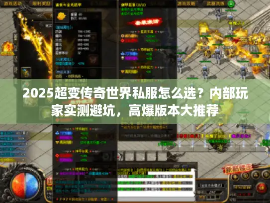 2025超变传奇世界私服怎么选？内部玩家实测避坑，高爆版本大推荐