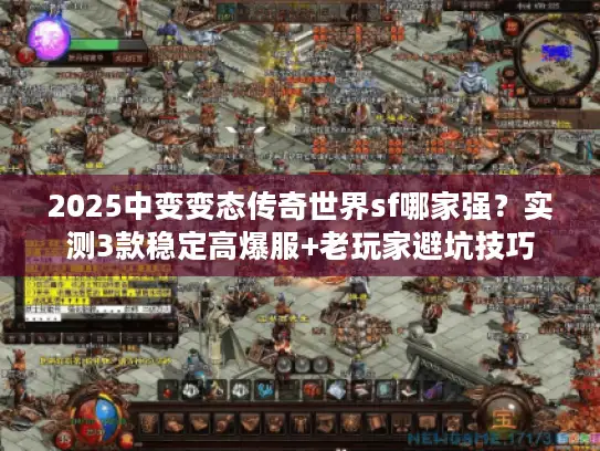 2025中变变态传奇世界sf哪家强？实测3款稳定高爆服+老玩家避坑技巧
