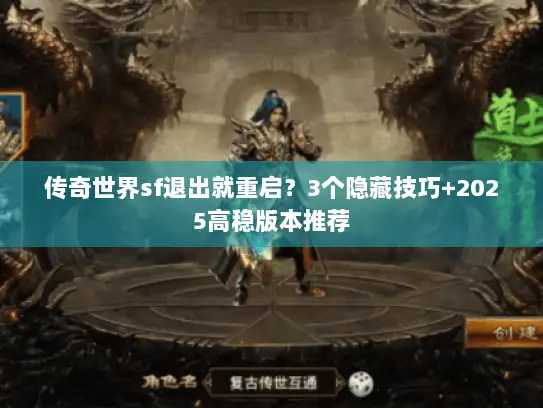 传奇世界sf退出就重启？3个隐藏技巧+2025高稳版本推荐