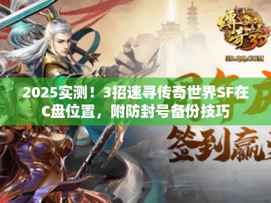 2025实测！3招速寻传奇世界SF在C盘位置，附防封号备份技巧