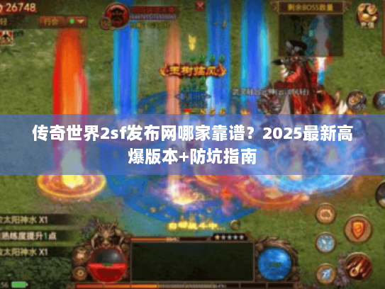 传奇世界2sf发布网哪家靠谱？2025最新高爆版本+防坑指南