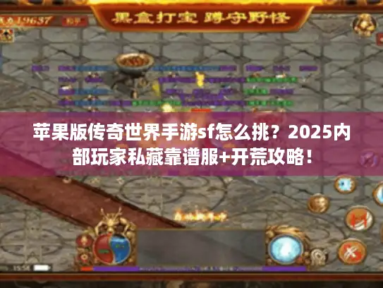 苹果版传奇世界手游sf怎么挑？2025内部玩家私藏靠谱服+开荒攻略！