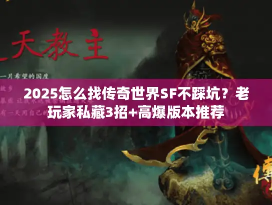 2025怎么找传奇世界SF不踩坑？老玩家私藏3招+高爆版本推荐