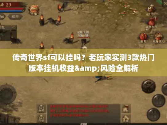 传奇世界sf可以挂吗？老玩家实测3款热门版本挂机收益&风险全解析