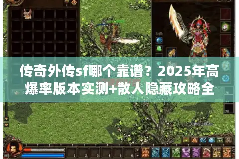 传奇外传sf哪个靠谱？2025年高爆率版本实测+散人隐藏攻略全揭秘