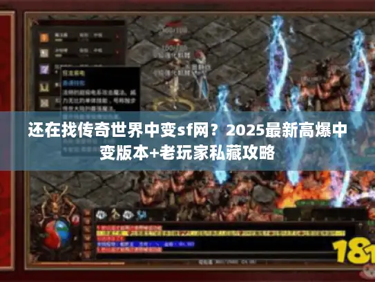 还在找传奇世界中变sf网?2025最新高爆中变版本+老玩家私藏攻略 还在找传奇世界中变sf网?2025最新高爆中变版本+老玩家私藏攻略