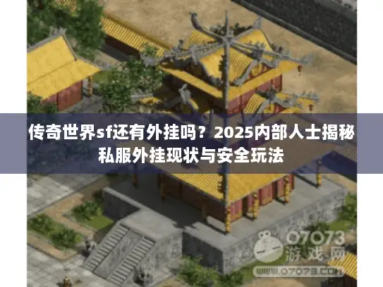 传奇世界sf还有外挂吗？2025内部人士揭秘私服外挂现状与安全玩法