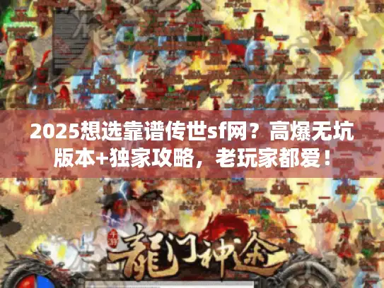 2025想选靠谱传世sf网？高爆无坑版本+独家攻略，老玩家都爱！