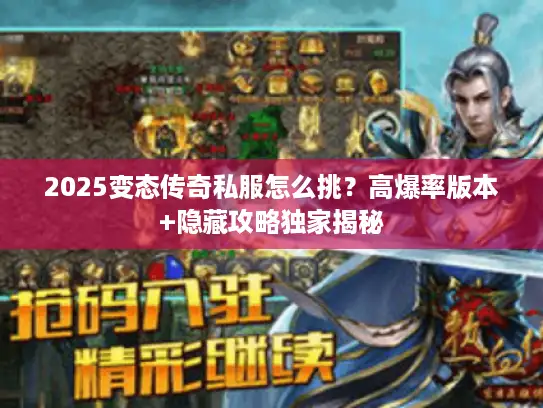2025变态传奇私服怎么挑？高爆率版本+隐藏攻略独家揭秘
