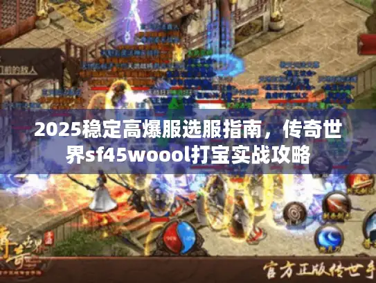 2025稳定高爆服选服指南，传奇世界sf45woool打宝实战攻略