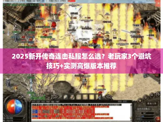 2025新开传奇连击私服怎么选？老玩家3个避坑技巧+实测高爆版本推荐