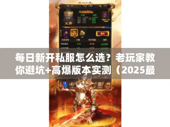 每日新开私服怎么选？老玩家教你避坑+高爆版本实测（2025最新）