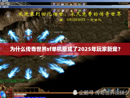 为什么传奇世界sf单机版成了2025年玩家新宠? 为什么传奇世界sf单机版成了2025年玩家新宠?