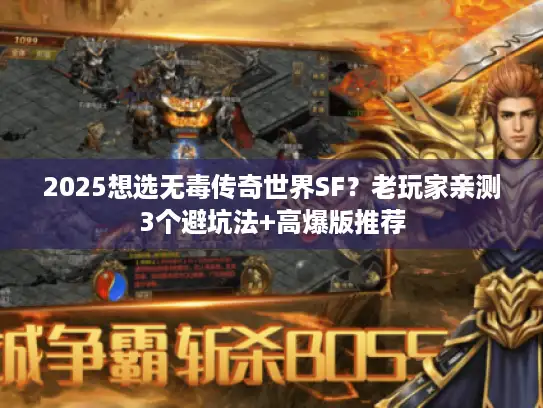 2025想选无毒传奇世界SF？老玩家亲测3个避坑法+高爆版推荐