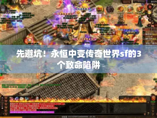 先避坑！永恒中变传奇世界sf的3个致命陷阱