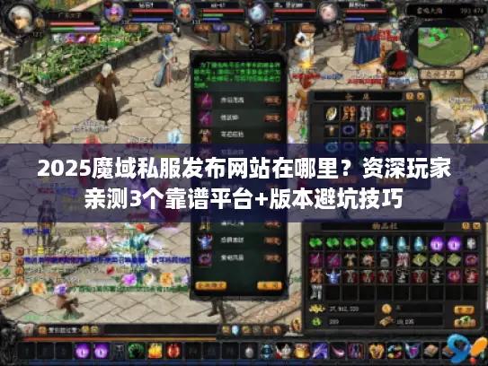 2025魔域私服发布网站在哪里？资深玩家亲测3个靠谱平台+版本避坑技巧