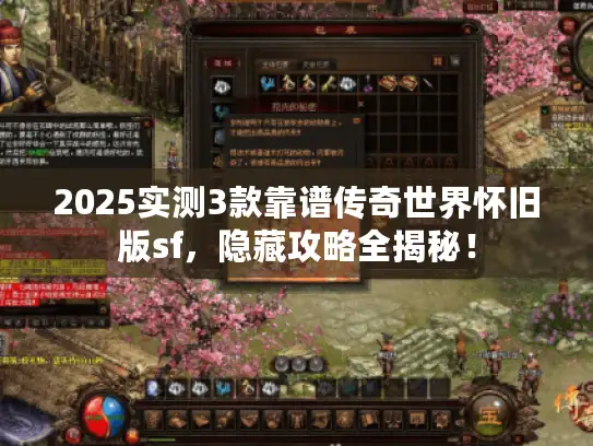 2025实测3款靠谱传奇世界怀旧版sf，隐藏攻略全揭秘！
