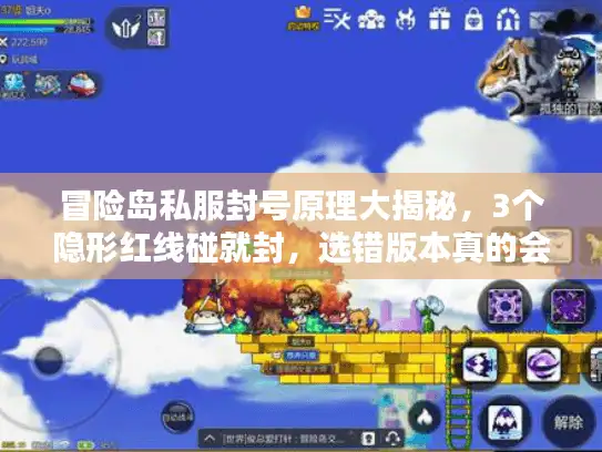冒险岛私服封号原理大揭秘,3个隐形红线碰就封,选错版本真的会秒没号? 冒险岛私服封号原理大揭秘,3个隐形红线碰就封,选错版本真的会秒没号?