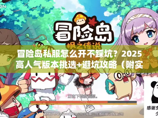 冒险岛私服怎么开不踩坑?2025高人气版本挑选+避坑攻略(附实测案例) 冒险岛私服怎么开不踩坑?2025高人气版本挑选+避坑攻略(附实测案例)