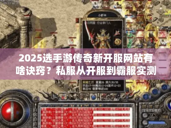 2025选手游传奇新开服网站有啥诀窍?私服从开服到霸服实测攻略来了 2025选手游传奇新开服网站有啥诀窍?私服从开服到霸服实测攻略来了