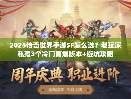 2025传奇世界手游SF怎么选？老玩家私藏3个冷门高爆版本+避坑攻略