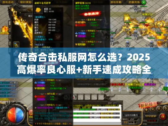 传奇合击私服网怎么选？2025高爆率良心服+新手速成攻略全揭秘