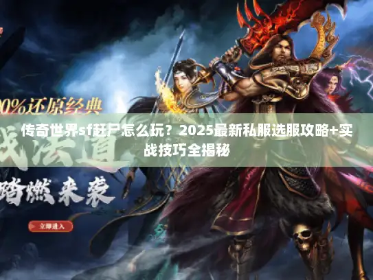 传奇世界sf赶尸怎么玩?2025最新私服选服攻略+实战技巧全揭秘 传奇世界sf赶尸怎么玩?2025最新私服选服攻略+实战技巧全揭秘