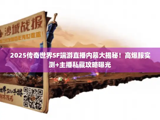 2025传奇世界SF端游直播内幕大揭秘！高爆服实测+主播私藏攻略曝光