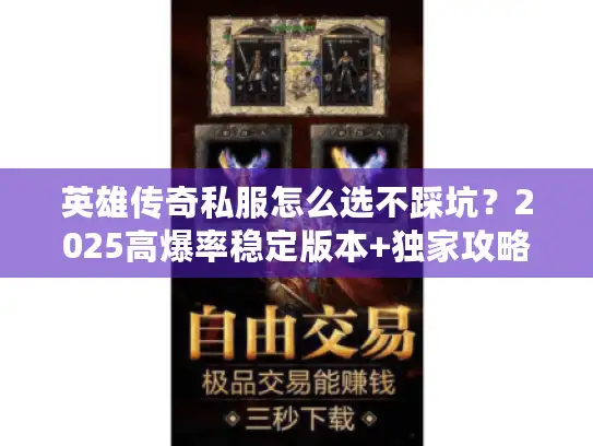 英雄传奇私服怎么选不踩坑?2025高爆率稳定版本+独家攻略全揭秘 英雄传奇私服怎么选不踩坑?2025高爆率稳定版本+独家攻略全揭秘