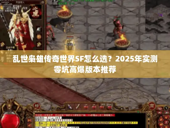 乱世枭雄传奇世界SF怎么选？2025年实测零坑高爆版本推荐