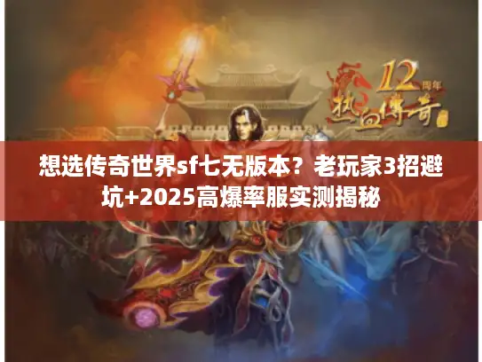想选传奇世界sf七无版本?老玩家3招避坑+2025高爆率服实测揭秘 想选传奇世界sf七无版本?老玩家3招避坑+2025高爆率服实测揭秘