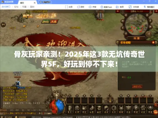 骨灰玩家亲测！2025年这3款无坑传奇世界SF，好玩到停不下来！