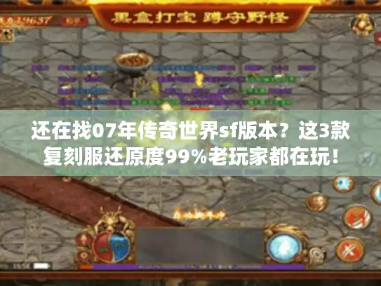 还在找07年传奇世界sf版本?这3款复刻服还原度99%老玩家都在玩! 还在找07年传奇世界sf版本?这3款复刻服还原度99%老玩家都在玩!