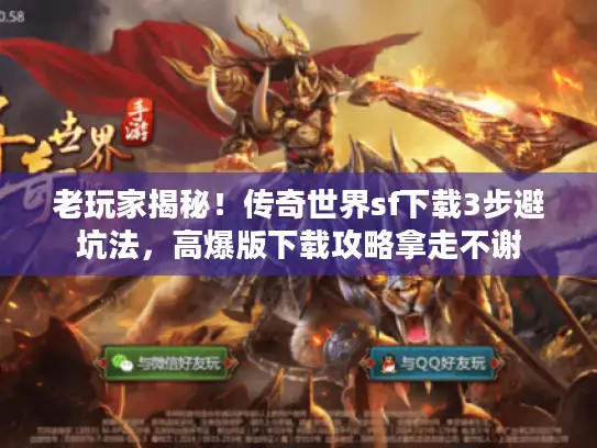 老玩家揭秘！传奇世界sf下载3步避坑法，高爆版下载攻略拿走不谢