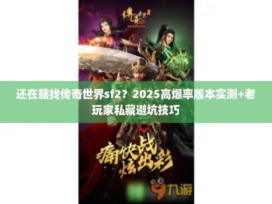 还在瞎找传奇世界sf2？2025高爆率版本实测+老玩家私藏避坑技巧