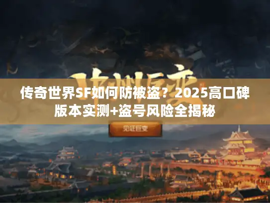 传奇世界SF如何防被盗?2025高口碑版本实测+盗号风险全揭秘 传奇世界SF如何防被盗?2025高口碑版本实测+盗号风险全揭秘