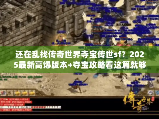 还在乱找传奇世界夺宝传世sf？2025最新高爆版本+夺宝攻略看这篇就够