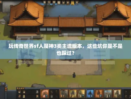 玩传奇世界sf人魔神3类主流版本，这些坑你是不是也踩过？