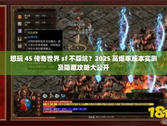 想玩 45 传奇世界 sf 不踩坑？2025 高爆率版本实测及隐藏攻略大公开