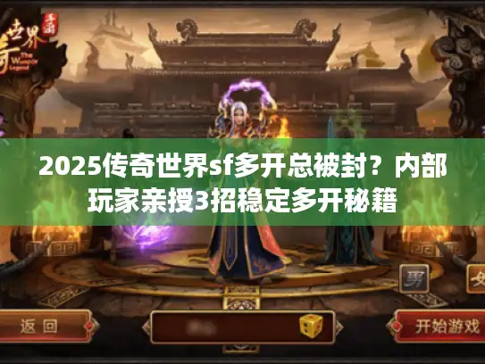 2025传奇世界sf多开总被封？内部玩家亲授3招稳定多开秘籍