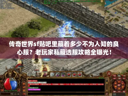传奇世界sf贴吧里藏着多少不为人知的良心服？老玩家私藏选服攻略全曝光！