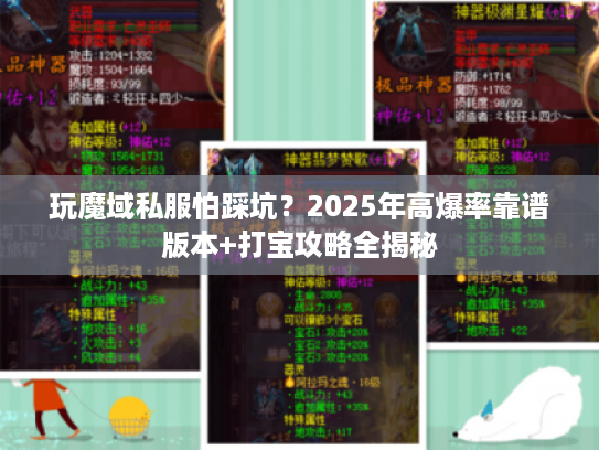 玩魔域私服怕踩坑？2025年高爆率靠谱版本+打宝攻略全揭秘