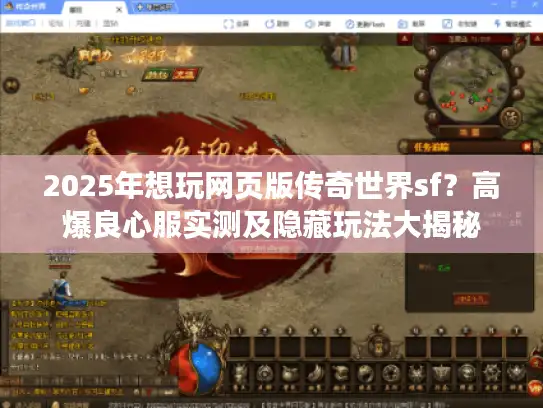 2025年想玩网页版传奇世界sf？高爆良心服实测及隐藏玩法大揭秘
